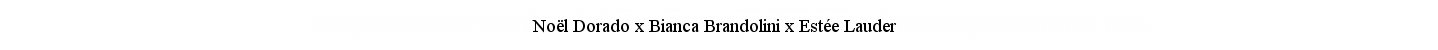 Noel Dorado x Bianca Brandolini x Estee Lauder
