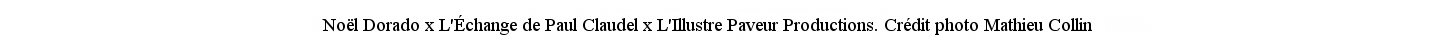 Nol Dorado x L'change de Paul Claudel x L'Illustre Paveur Productions.